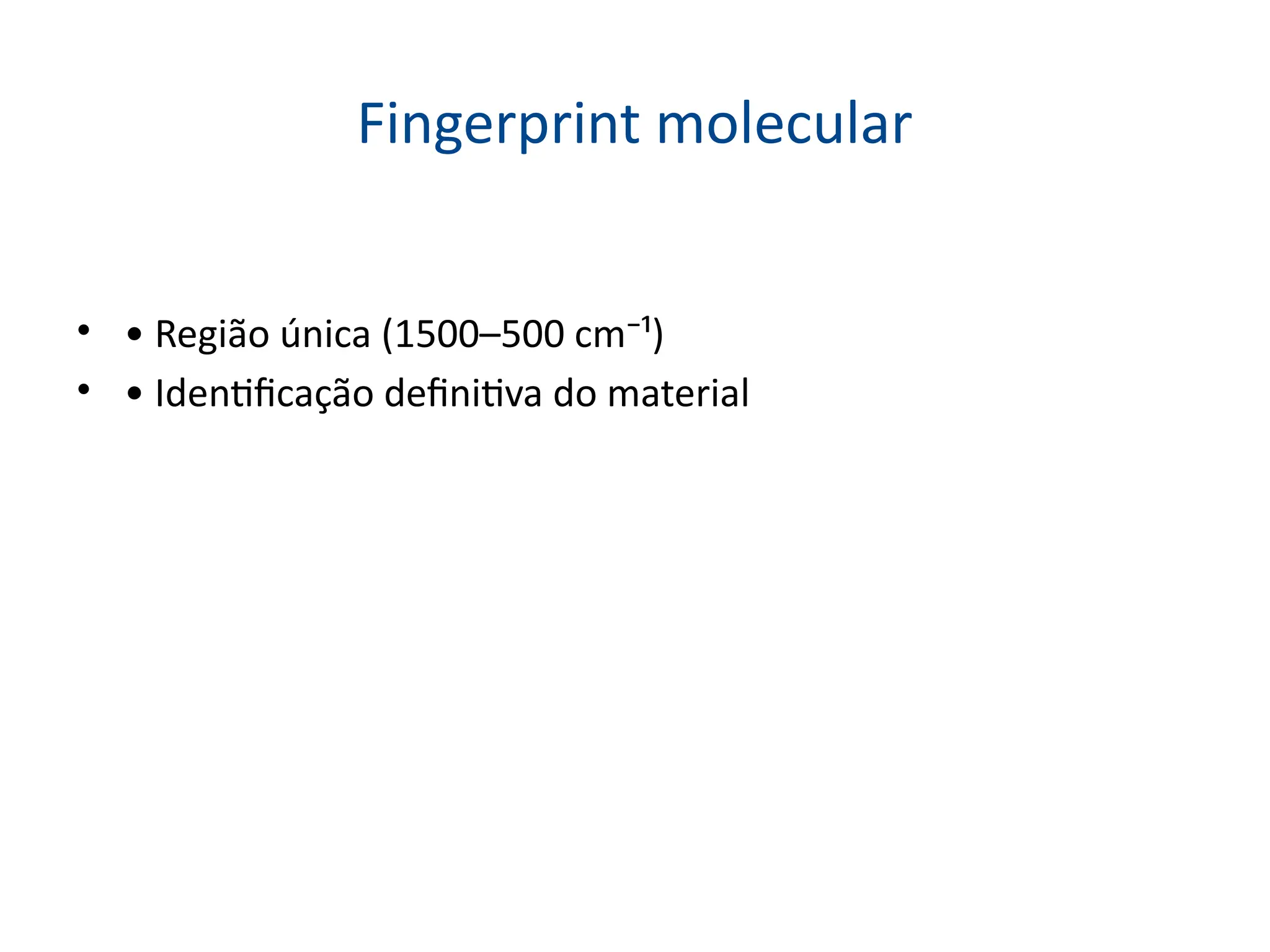 Fingerprint molecular
• • Região única (1500–500 cm⁻¹)
• • Identificação definitiva do material
 