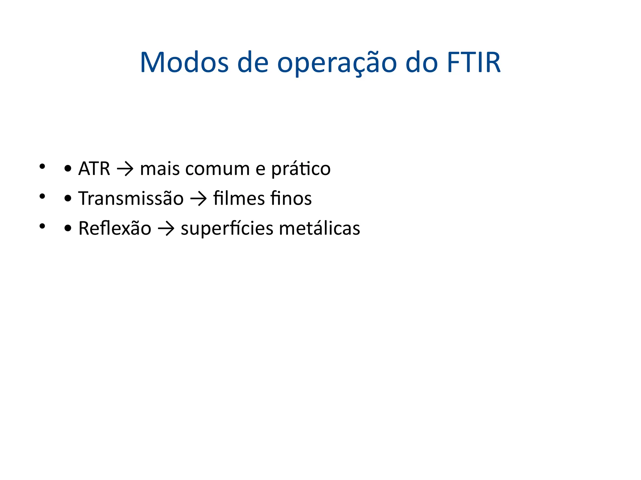 Modos de operação do FTIR
• • ATR → mais comum e prático
• • Transmissão → filmes finos
• • Reflexão → superfícies metálicas
 