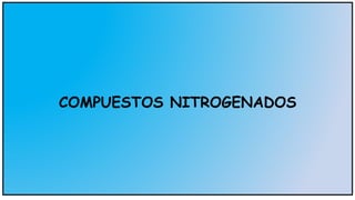 COMPUESTOS NITROGENADOS
 