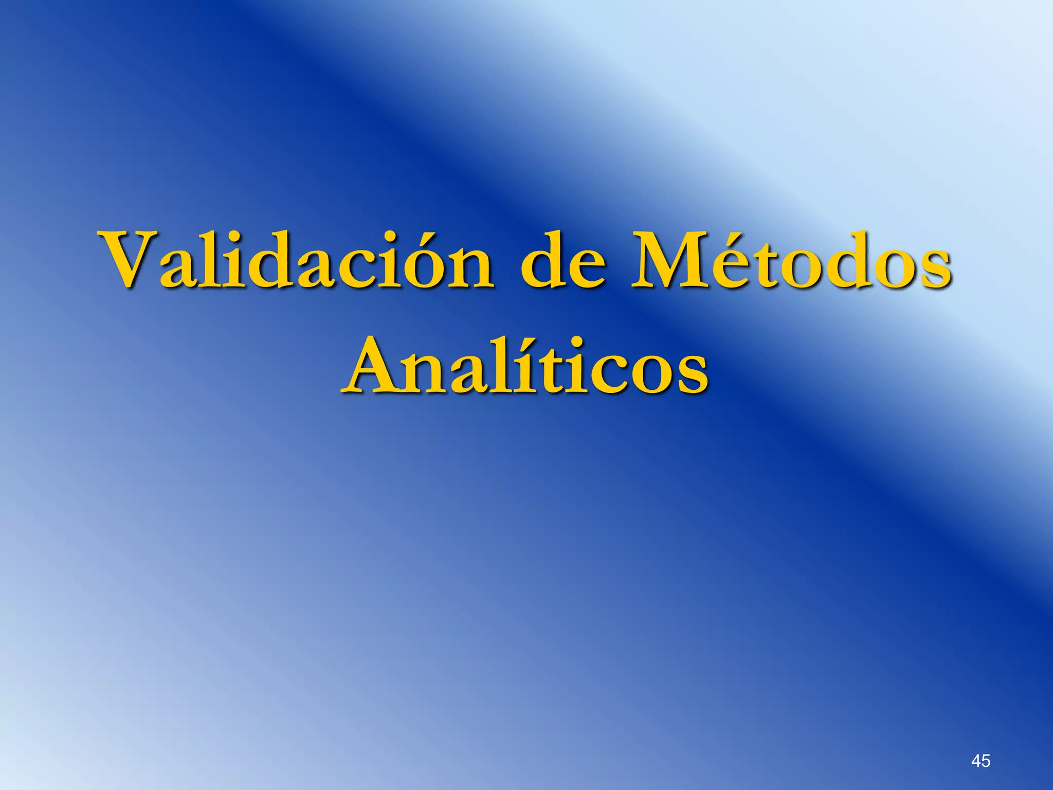 Validación de Métodos
Analíticos
45
 