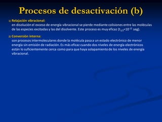 Procesos de desactivación (b)
1) Relajación vibracional:
en disolución el exceso de energía vibracional se pierde mediante...