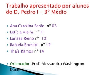 Ana Carolina Barão  nº  03 Letícia Vieira  nº  11 Larissa Reino  nº   10 Rafaela Brunetti  nº  12 Thaís Ramos  nº  14 Orientador:  Prof. Alessandro Washington Daniel  