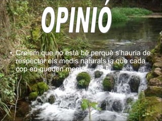 Creiem que no està bé perquè s’hauria de respectar els medis naturals ja que cada cop en queden menys.   OPINIÓ 