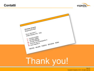 Contatti

Thank you!
Slide 23
Copyright © Espedia srl 2013. All rights reserved.

 