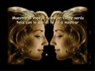Muestra al espejo tu mejor caray serás feliz con lo que él te va a mostrar