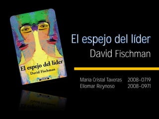 El espejo del líder
      David Fischman

  María Cristal Taveras   2008-0719
  Eliomar Reynoso         2008-0971
 