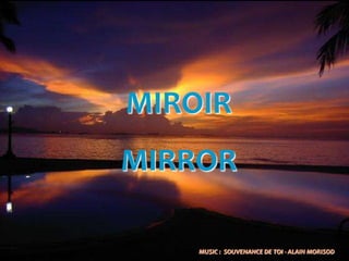 MIROIR
MIRROR

    MUSIC : SOUVENANCE DE TOI - ALAIN MORISOD
 
