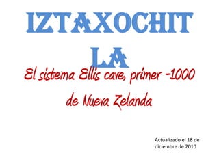Iztaxochit
             la primer -1000
El sistema Ellis cave,
      de Nueva Zelanda
                         Actualizado el 18 de
                         diciembre de 2010
 