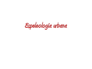 Espeleología urbana
 