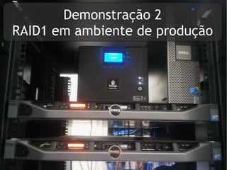 Demonstração 2
RAID1 em ambiente de produção
 