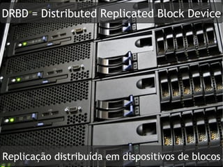 DRBD = Distributed Replicated Block Device




Replicação distribuída em dispositivos de blocos
 