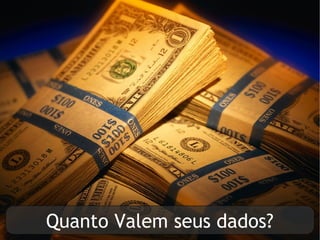 Quanto Valem seus dados?
 
