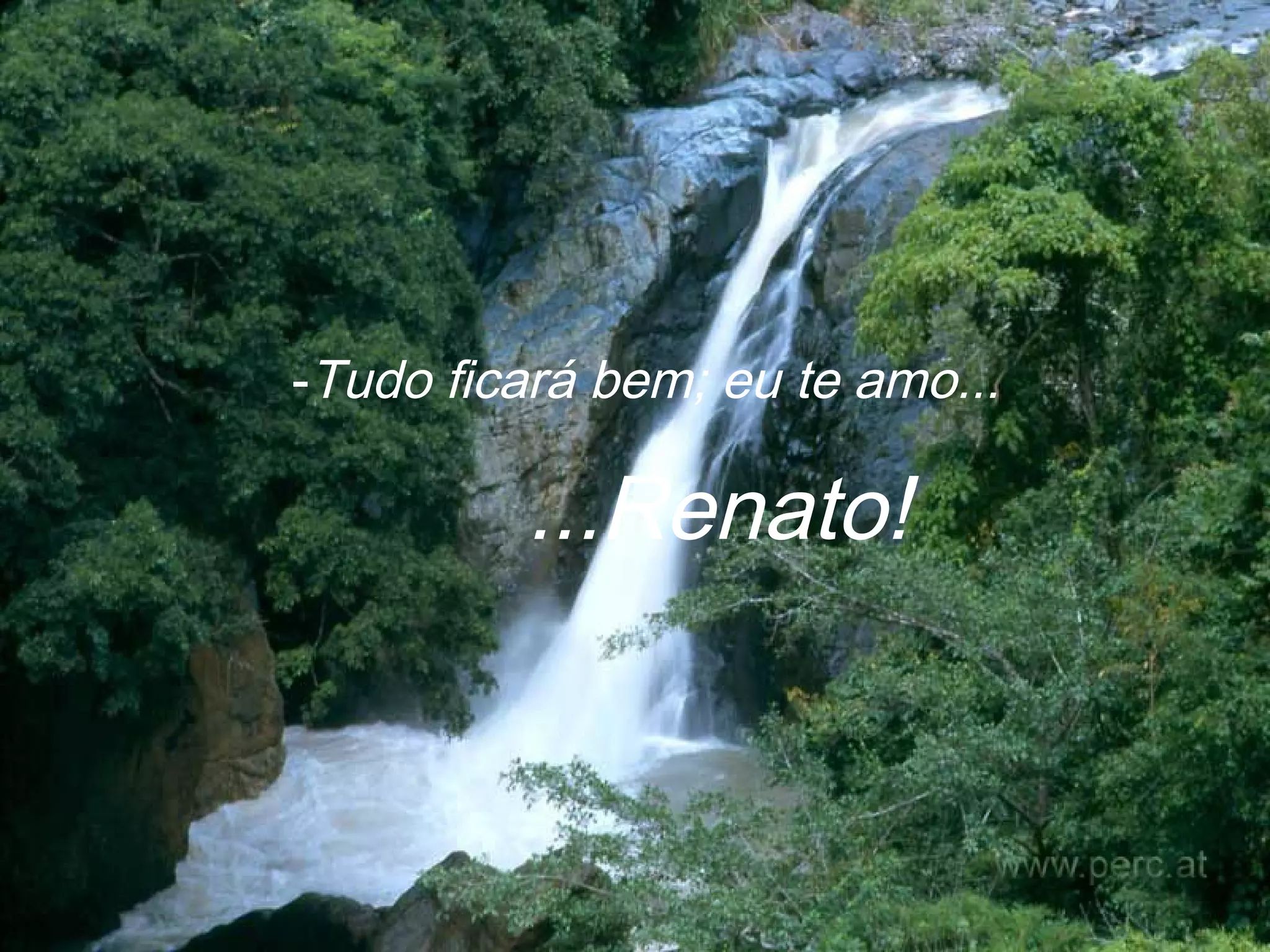 - Tudo ficará bem; eu te amo... ... Renato!   