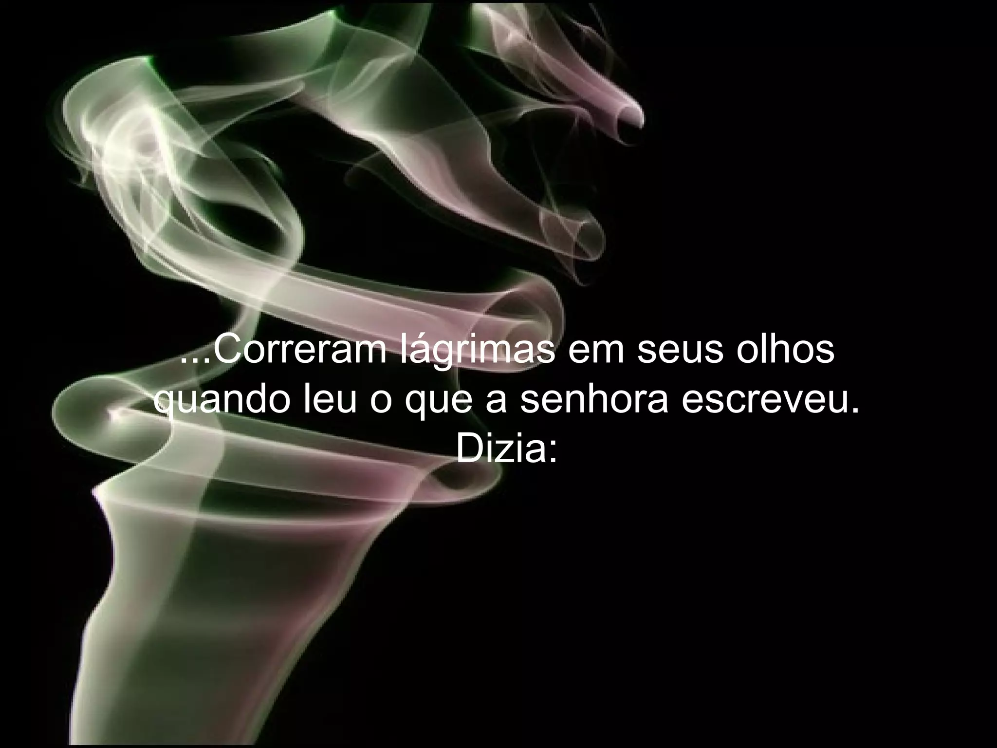 ...Correram lágrimas em seus olhos quando leu o que a senhora escreveu. Dizia: 