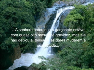 ...A senhora notou que a garçonete estava com quase oito meses de gravidez, mas ela não deixou a   tensão e as dores mudarem a sua atitude. .. 