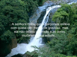 ...A senhora notou que a garçonete estava com quase oito meses de gravidez, mas ela não deixou a   tensão e as dores mudarem a sua atitude. .. 