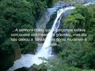 ...A senhora notou que a garçonete estava com quase oito meses de gravidez, mas ela não deixou a   tensão e as dores mudarem a sua atitude. .. 