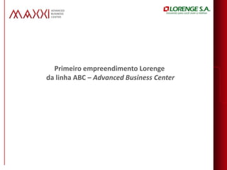 Primeiro empreendimento Lorenge
da linha ABC – Advanced Business Center
 