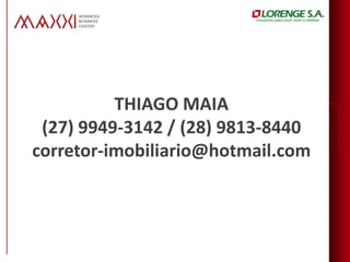 THIAGO MAIA
 (27) 9949-3142 / (28) 9813-8440
corretor-imobiliario@hotmail.com
 