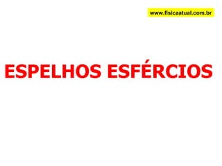 ESPELHOS ESFÉRCIOS www.fisicaatual.com.br 