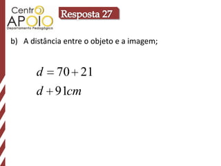 b) A distância entre o objeto e a imagem;


       d 70 21
       d 91cm
 