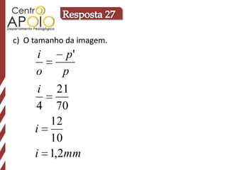 c) O tamanho da imagem.
     i     p'
     o    p
     i   21
     4   70
       12
     i
       10
     i 1,2mm
 