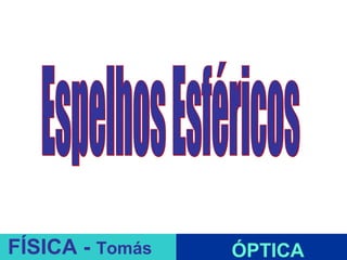 ESPELHOS PLANOS
FÍSICA - Tomás        ÓPTICA
 