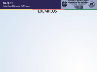 EXEMPLOS
FÍSICA, 2º
Espelhos Planos e Esféricos
 