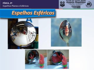 FÍSICA, 2º
Espelhos Planos e Esféricos
 