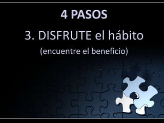 4 PASOS
3. DISFRUTE el hábito
(encuentre el beneficio)
 