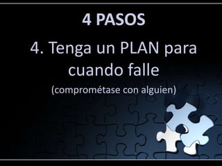 4 PASOS
4. Tenga un PLAN para
cuando falle
(comprométase con alguien)
 
