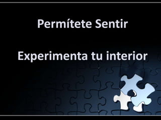 Permítete Sentir

Experimenta tu interior
 