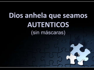 Dios anhela que seamos
      AUTENTICOS
      (sin máscaras)
 