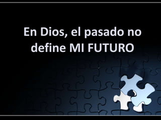 En Dios, el pasado no
 define MI FUTURO
 