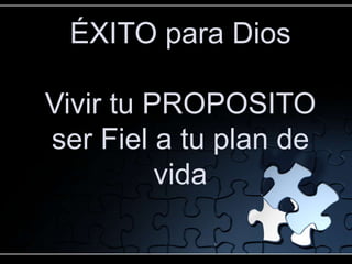 ÉXITO para Dios

Vivir tu PROPOSITO
ser Fiel a tu plan de
          vida
 