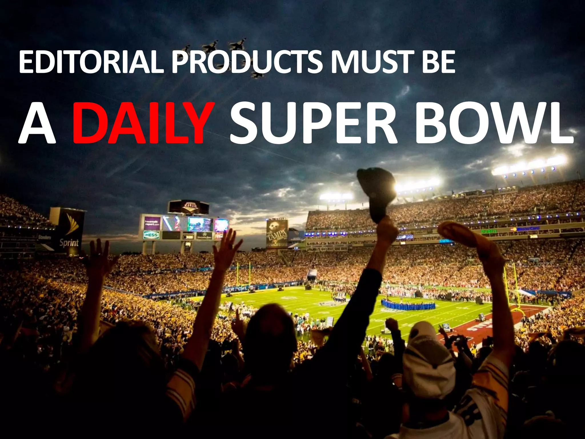 EDITORIAL PRODUCTS MUST BE
A DAILY SUPER BOWL
 