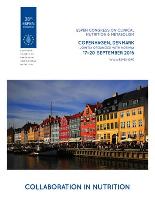CONGRESS
38th
ESPEN CONGRESS ON CLINICAL
NUTRITION & METABOLISM
COPENHAGEN, DENMARK
jointly organized with Norway
17–20 SEPTEMBER 2016
www.espen.org
Collaboration in Nutrition
 