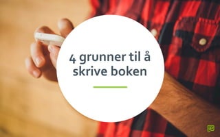 2	
 
4	
 grunner	
 til	
 å	
 
skrive	
 boken	
 
 