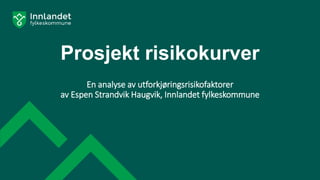 Prosjekt risikokurver
En analyse av utforkjøringsrisikofaktorer
av Espen Strandvik Haugvik, Innlandet fylkeskommune
 
