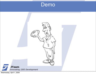 Demo




            JTeam
           Innovating J2EE Development
Wednesday, April 1, 2009
 