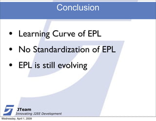 Conclusion


     •       Learning Curve of EPL
     •       No Standardization of EPL
     •       EPL is still evolving
...