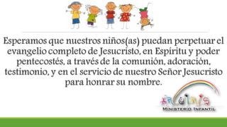 Esperamos que nuestros niños(as) puedan perpetuar el evangelio completo de jesucristo