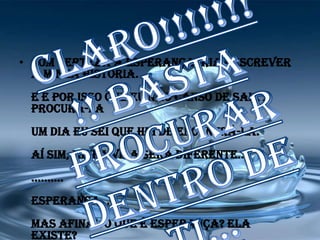 • Com certeza a esperança iria rescrever
  a minha história.
 E é por isso que eu não canso de sair a
 procurá-la
 Um dia eu sei que hei de encontrá-la.
 Aí sim, minha vida será diferente....
 ..........
 Esperança...
 Mas afinal o que é esperança? Ela
 existe?
 