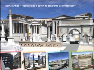 Roma Antiga – reconstruída a partir de programa de computador
 
