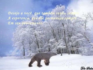 Desejo a você, que também tenha sempre
A esperança, que ela permaneça sempre
Em seu pensamento.
 