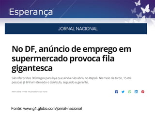 Esperança
Fonte: www.g1.globo.com/jornal-nacional
 