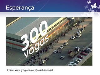 Esperança
Fonte: www.g1.globo.com/jornal-nacional
 