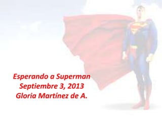 Esperando a Superman
Septiembre 3, 2013
Gloria Martínez de A.

 