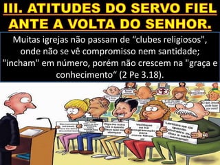 Muitas igrejas não passam de “clubes religiosos",
onde não se vê compromisso nem santidade;
"incham" em número, porém não crescem na "graça e
conhecimento“ (2 Pe 3.18).
 