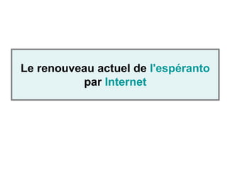 Le renouveau actuel de l'espéranto
          par Internet
 